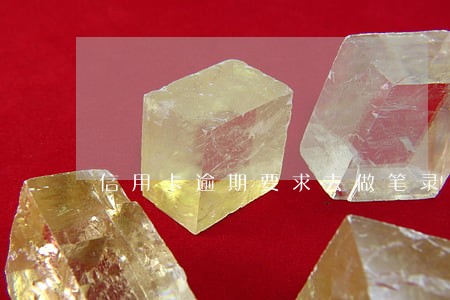 信用卡逾期要求去做笔录 信用卡逾期要求去做笔录