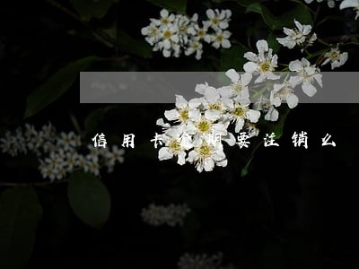 信用卡逾期要注销么 信用卡逾期要注销么