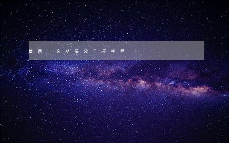 信用卡逾期要父母签字吗