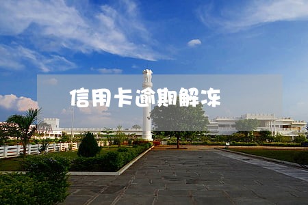信用卡逾期解冻 信用卡逾期解冻