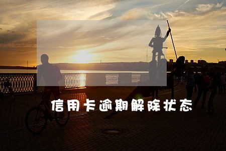 信用卡逾期解除状态 信用卡逾期解除状态