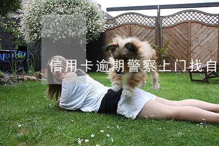 信用卡逾期警察上门找自己 信用卡逾期警察上门找自己