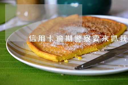 信用卡逾期警察要来抓我 信用卡逾期警察要来抓我
