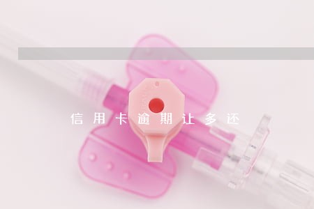 信用卡逾期让多还 信用卡逾期让多还