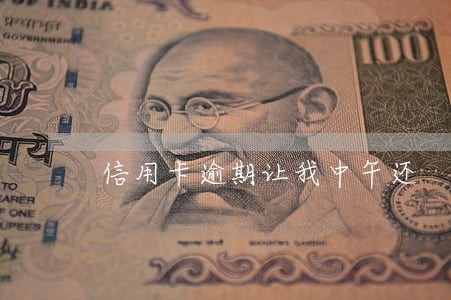 信用卡逾期让我中午还