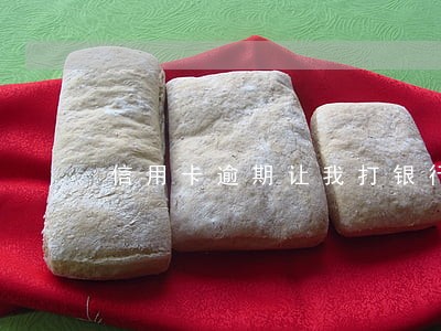 信用卡逾期让我打银行流水 信用卡逾期让我打银行流水