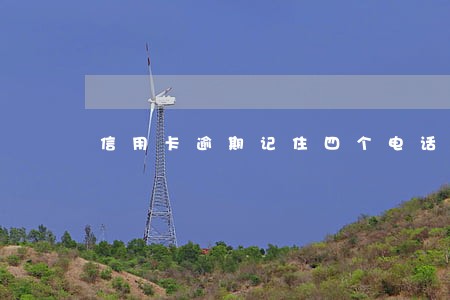 信用卡逾期记住四个电话 信用卡逾期记住四个电话