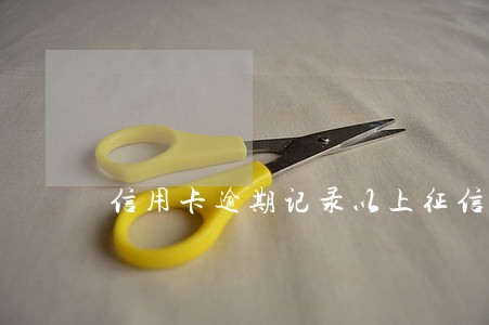 信用卡逾期记录以上征信 信用卡逾期记录以上征信