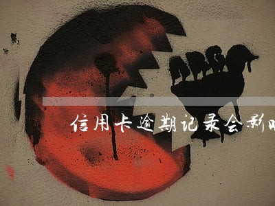 信用卡逾期记录会影响征信吗