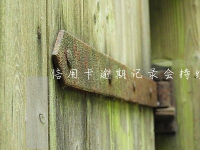 信用卡逾期记录会持续多久 信用卡逾期记录会持续多久