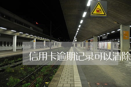 信用卡逾期记录可以清除吗 信用卡逾期记录可以清除吗