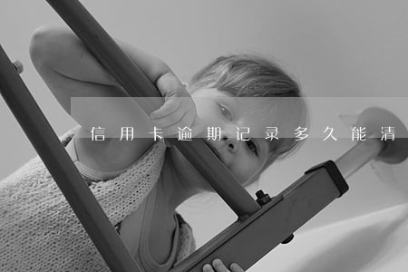 信用卡逾期记录多久能清 信用卡逾期记录多久能清