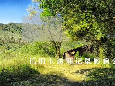 信用卡逾期记录影响公积金贷款 信用卡逾期记录影响公积金贷款