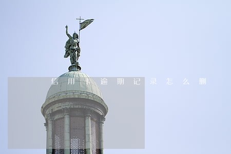 信用卡逾期记录怎么删 信用卡逾期记录怎么删