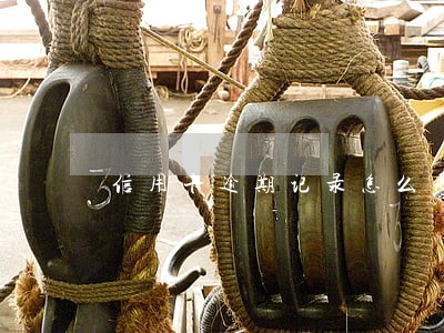 信用卡逾期记录怎么删掉 信用卡逾期记录怎么删掉