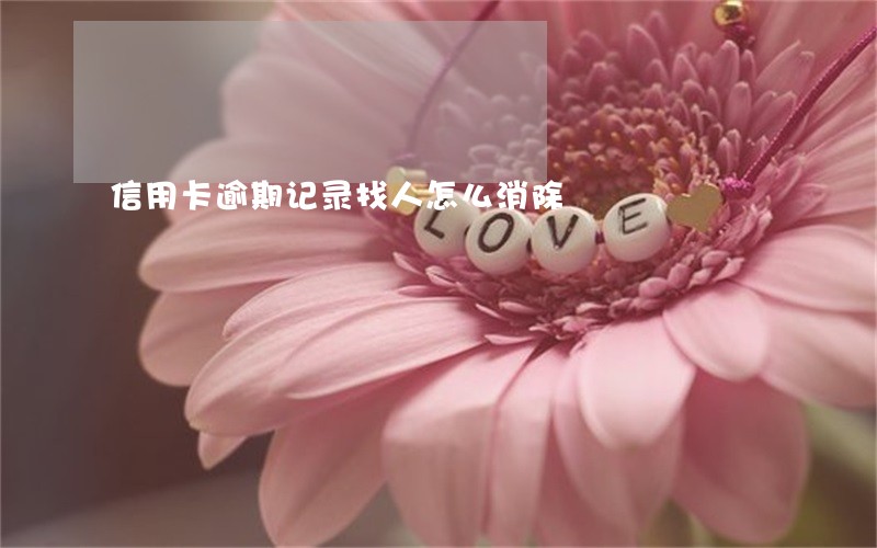 信用卡逾期记录找人怎么消除