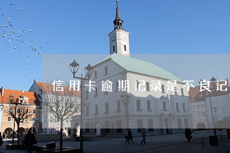 信用卡逾期记录是不良记录吗