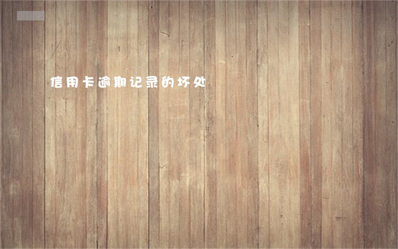 信用卡逾期记录的坏处 信用卡逾期记录的坏处