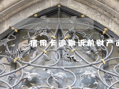 信用卡逾期诉前财产通知函 信用卡逾期诉前财产通知函