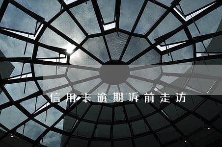 信用卡逾期诉前走访 信用卡逾期诉前走访
