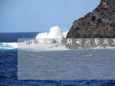 信用卡逾期询问原因怎么回答 信用卡逾期询问原因怎么回答