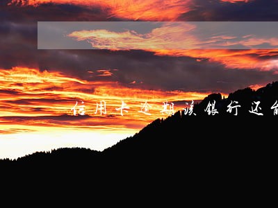信用卡逾期该银行还能办卡吗 信用卡逾期该银行还能办卡吗