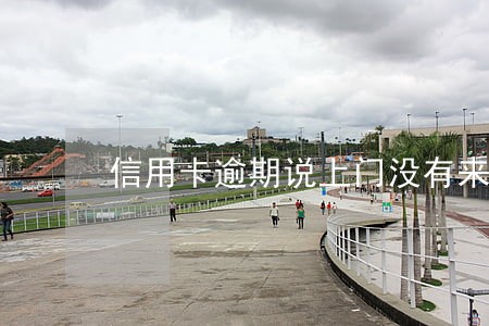 信用卡逾期说上门没有来 信用卡逾期说上门没有来