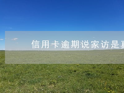 信用卡逾期说家访是真的吗 信用卡逾期说家访是真的吗