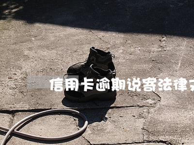 信用卡逾期说寄法律文书 信用卡逾期说寄法律文书