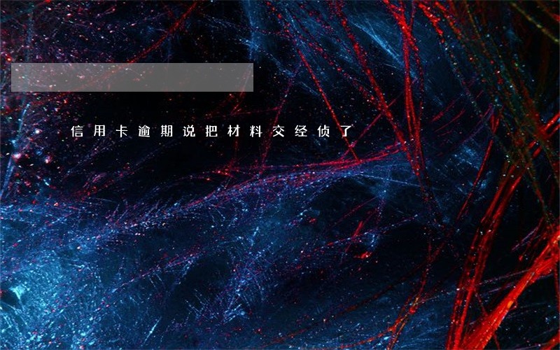 信用卡逾期说把材料交经侦了 信用卡逾期说把材料交经侦了