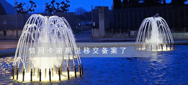 信用卡逾期说移交备案了 信用卡逾期说移交备案了