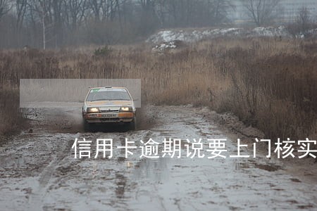 信用卡逾期说要上门核实要立案 信用卡逾期说要上门核实要立案