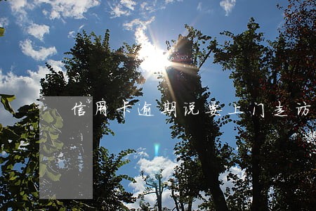 信用卡逾期说要上门走访信用卡 信用卡逾期说要上门走访信用卡