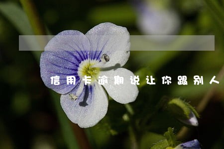 信用卡逾期说让你跟别人借 信用卡逾期说让你跟别人借