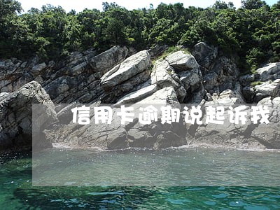 信用卡逾期说起诉我 信用卡逾期说起诉我