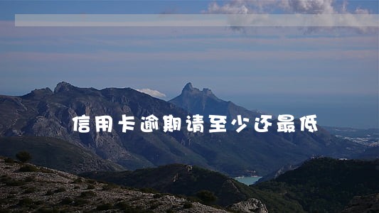 信用卡逾期请至少还最低