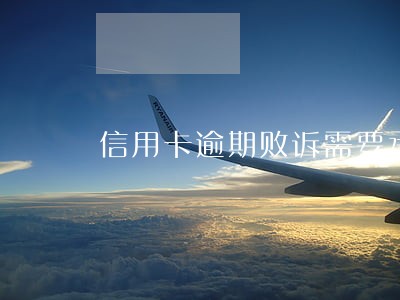 信用卡逾期败诉需要承担什么 信用卡逾期败诉需要承担什么