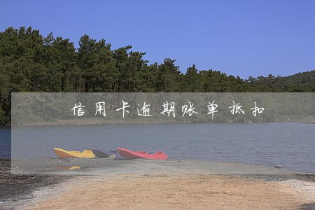 信用卡逾期账单抵扣 信用卡逾期账单抵扣