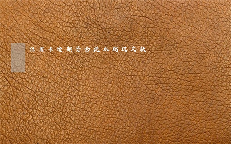 信用卡逾期资金流水超过欠款 信用卡逾期资金流水超过欠款