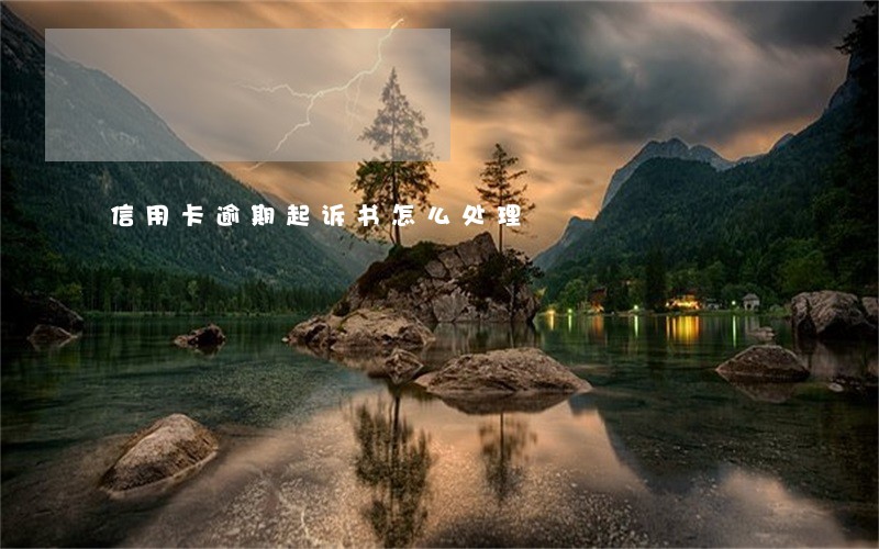信用卡逾期起诉书怎么处理 信用卡逾期起诉书怎么处理