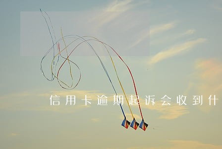信用卡逾期起诉会收到什么 信用卡逾期起诉会收到什么