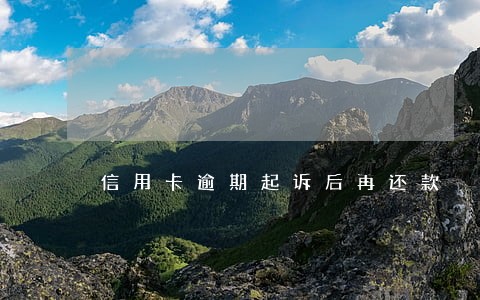 信用卡逾期起诉后再还款 信用卡逾期起诉后再还款