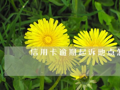 信用卡逾期起诉地点怎么确定 信用卡逾期起诉地点怎么确定