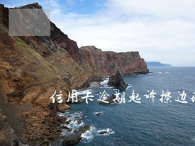 信用卡逾期起诉擦边球 信用卡逾期起诉擦边球