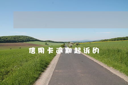 信用卡逾期起诉的 信用卡逾期起诉的