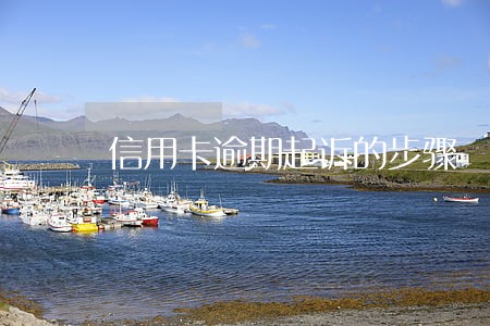 信用卡逾期起诉的步骤 信用卡逾期起诉的步骤