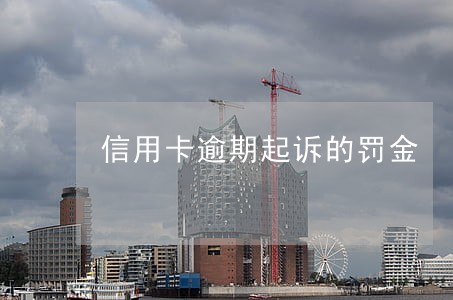 信用卡逾期起诉的罚金 信用卡逾期起诉的罚金