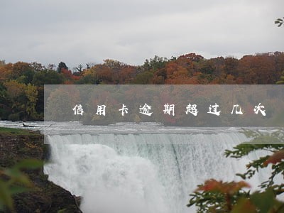 信用卡逾期超过几次 信用卡逾期超过几次