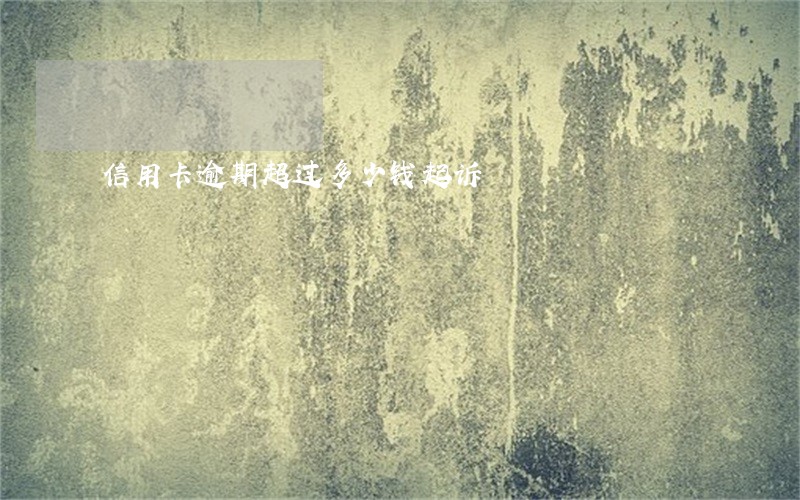信用卡逾期超过多少钱起诉