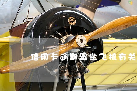 信用卡逾期跟坐飞机有关系不 信用卡逾期跟坐飞机有关系不